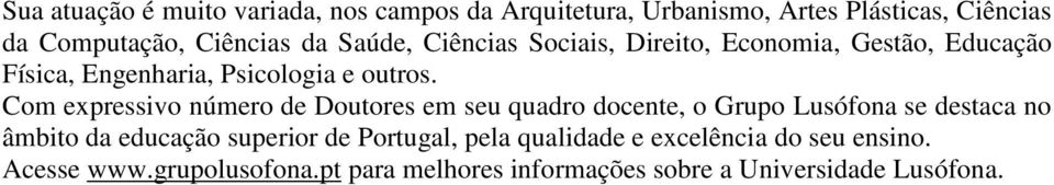 Com expressivo número de Doutores em seu quadro docente, o Grupo se destaca no âmbito da educação superior de