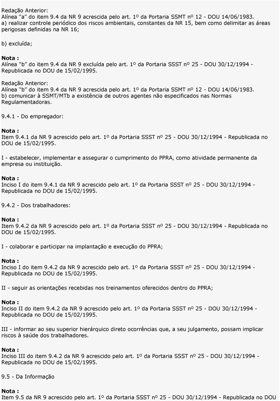 1º da Portaria SSST nº 25 - DOU 30/12/1994 - Alínea b do item 9.4 da NR 9 acrescida pelo art. 1º da Portaria SSMT nº 12 - DOU 14/06/1983.