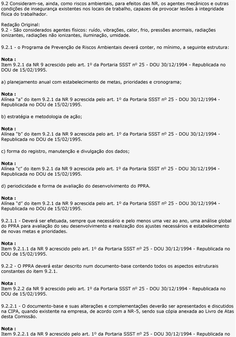 2 - São considerados agentes físicos: ruído, vibrações, calor, frio, pressões anormais, radiações ionizantes, radiações não ionizantes, iluminação, umidade. 9.2.1 - o Programa de Prevenção de Riscos Ambientais deverá conter, no mínimo, a seguinte estrutura: Item 9.