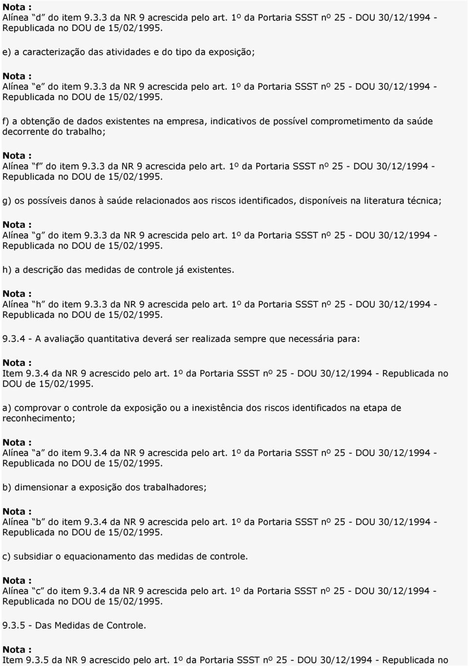 1º da Portaria SSST nº 25 - DOU 30/12/1994 - f) a obtenção de dados existentes na empresa, indicativos de possível comprometimento da saúde decorrente do trabalho; Alínea f do item 9.3.3 da NR 9 acrescida pelo art.