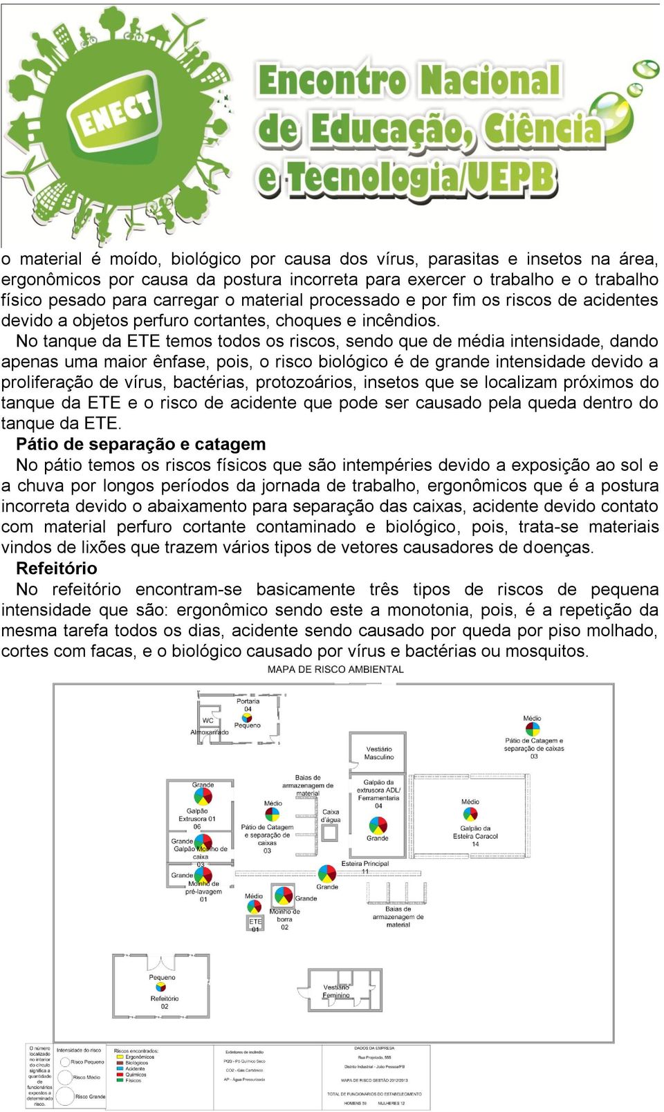 No tanque da ETE temos todos os riscos, sendo que de média intensidade, dando apenas uma maior ênfase, pois, o risco biológico é de grande intensidade devido a proliferação de vírus, bactérias,