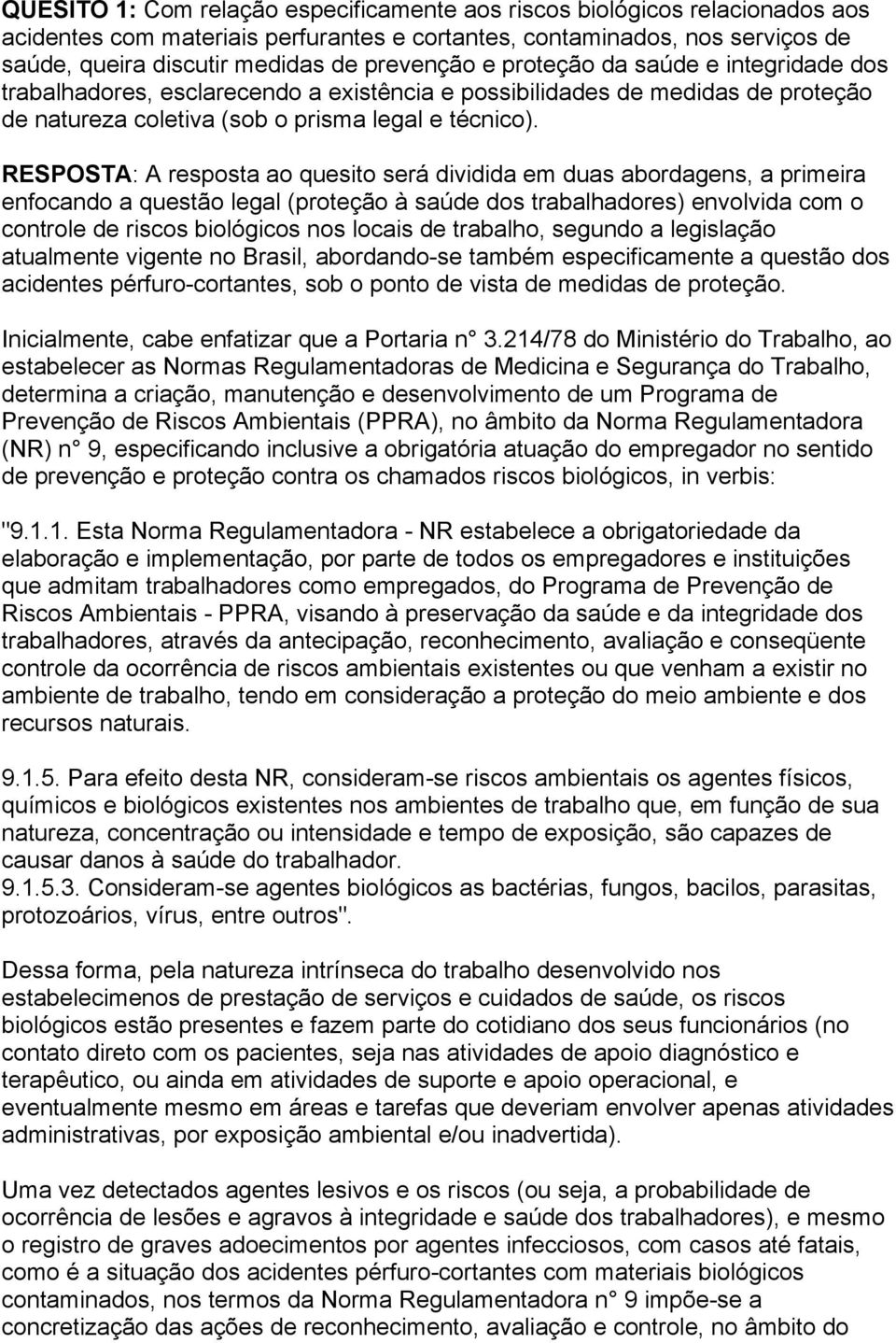 RESPOSTA: A resposta ao quesito será dividida em duas abordagens, a primeira enfocando a questão legal (proteção à saúde dos trabalhadores) envolvida com o controle de riscos biológicos nos locais de