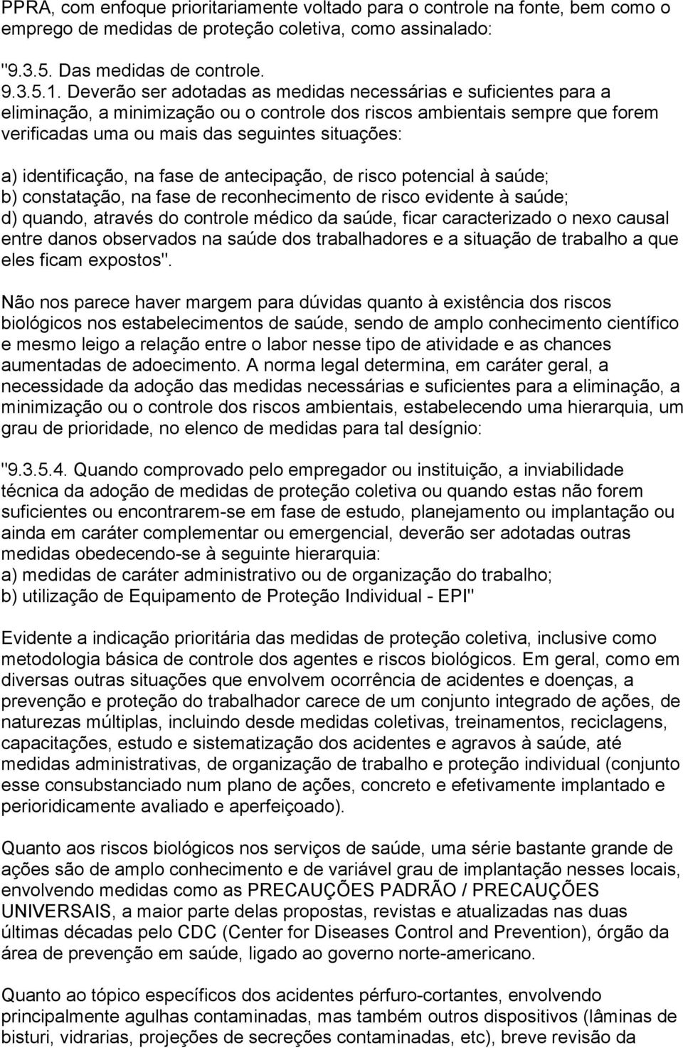 identificação, na fase de antecipação, de risco potencial à saúde; b) constatação, na fase de reconhecimento de risco evidente à saúde; d) quando, através do controle médico da saúde, ficar