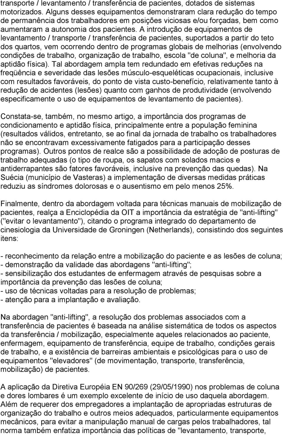 A introdução de equipamentos de levantamento / transporte / transferência de pacientes, suportados a partir do teto dos quartos, vem ocorrendo dentro de programas globais de melhorias (envolvendo