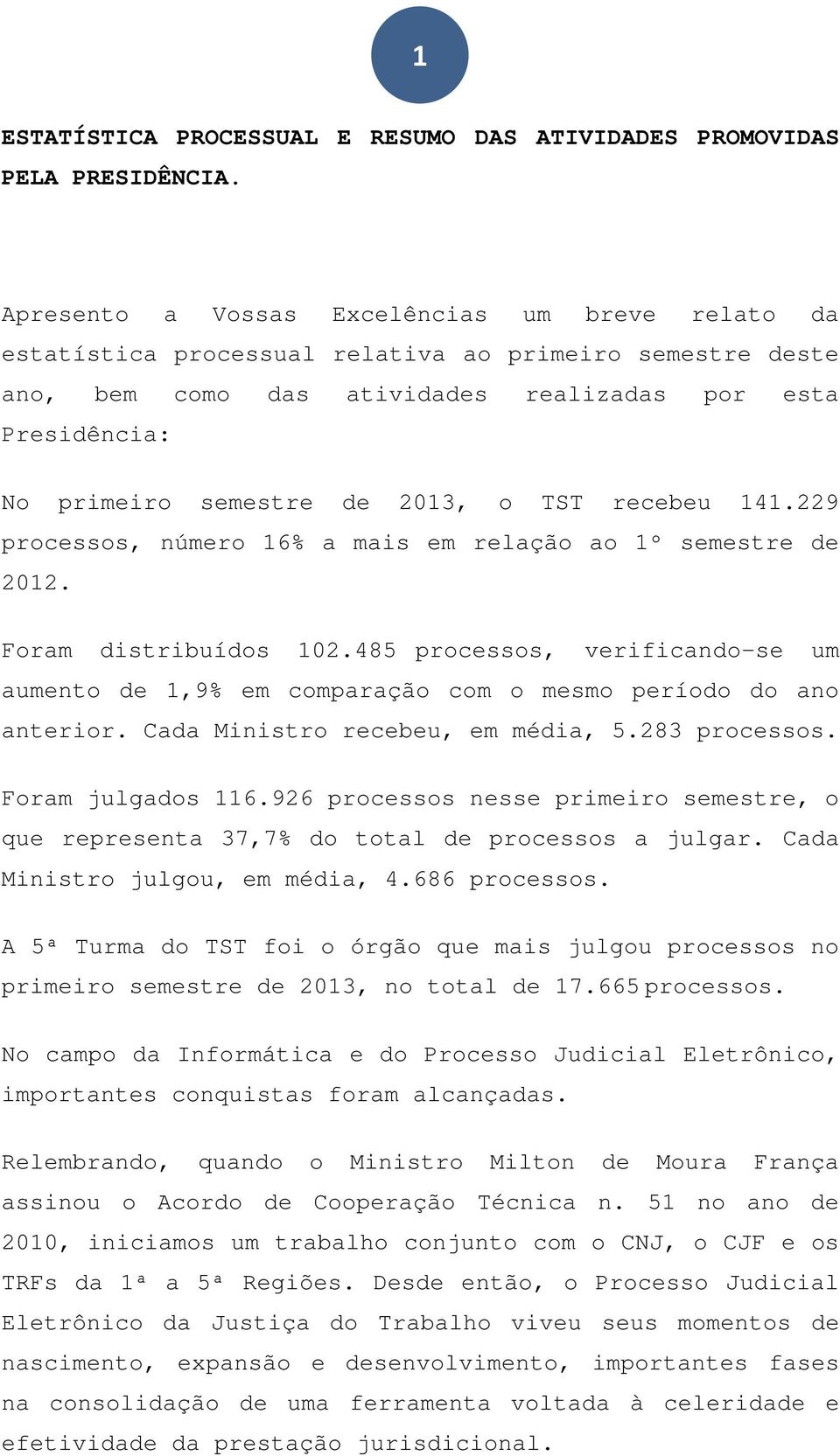 2013, o TST recebeu 141.229 processos, número 16% a mais em relação ao 1º semestre de 2012. Foram distribuídos 102.