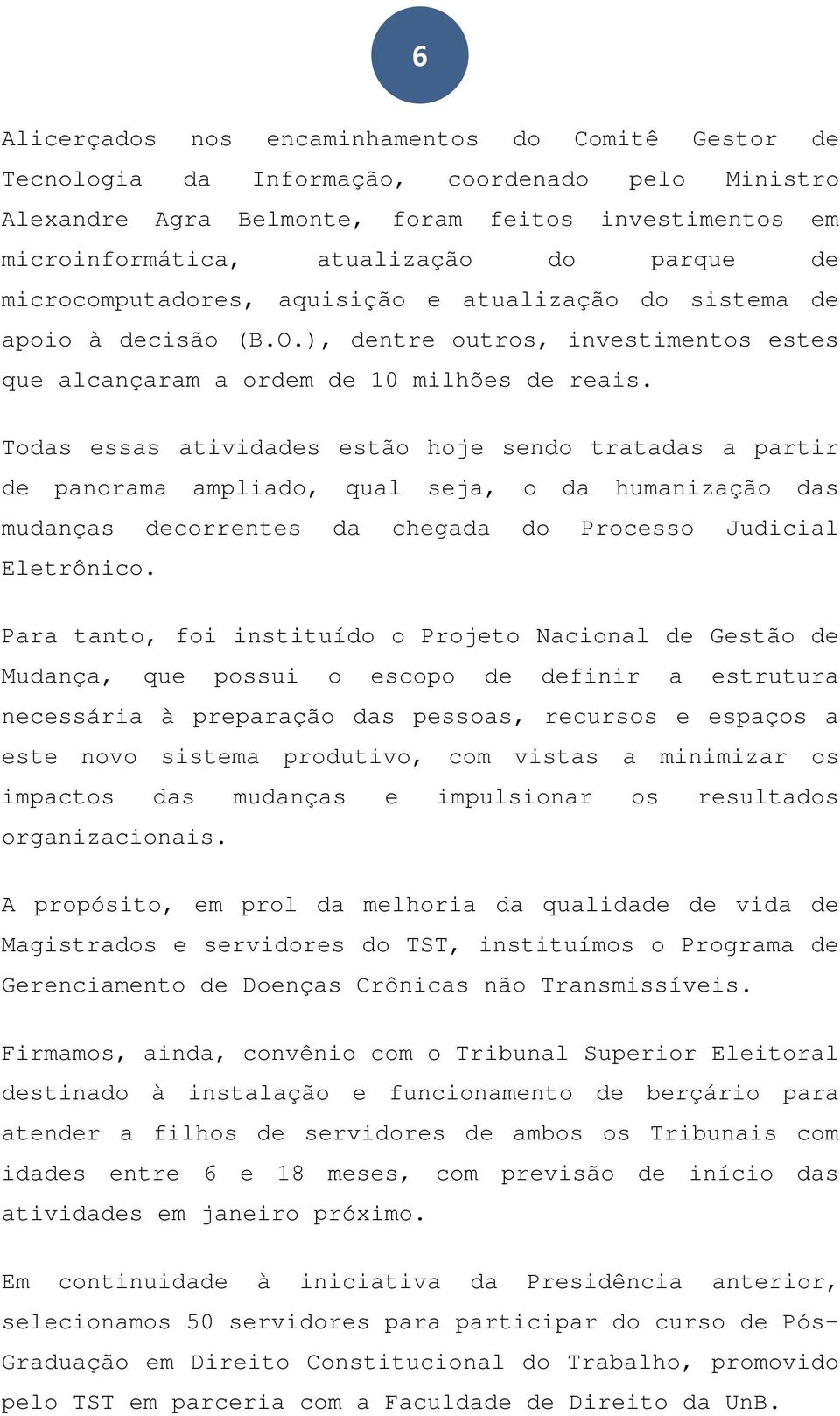 Todas essas atividades estão hoje sendo tratadas a partir de panorama ampliado, qual seja, o da humanização das mudanças decorrentes da chegada do Processo Judicial Eletrônico.