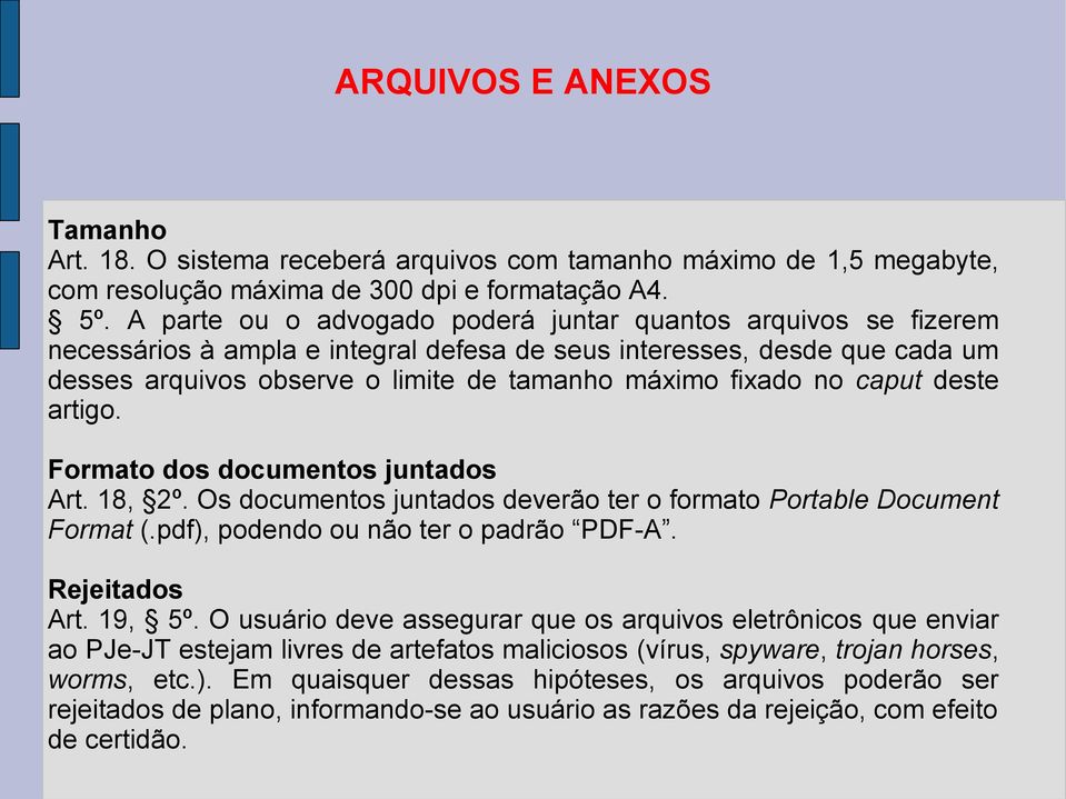 no caput deste artigo. Formato dos documentos juntados Art. 18, 2º. Os documentos juntados deverão ter o formato Portable Document Format (.pdf), podendo ou não ter o padrão PDF-A. Rejeitados Art.