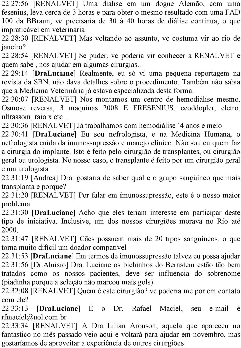 22:28:54 [RENALVET] Se puder, vc poderia vir conhecer a RENALVET e quem sabe, nos ajudar em algumas cirurgias.