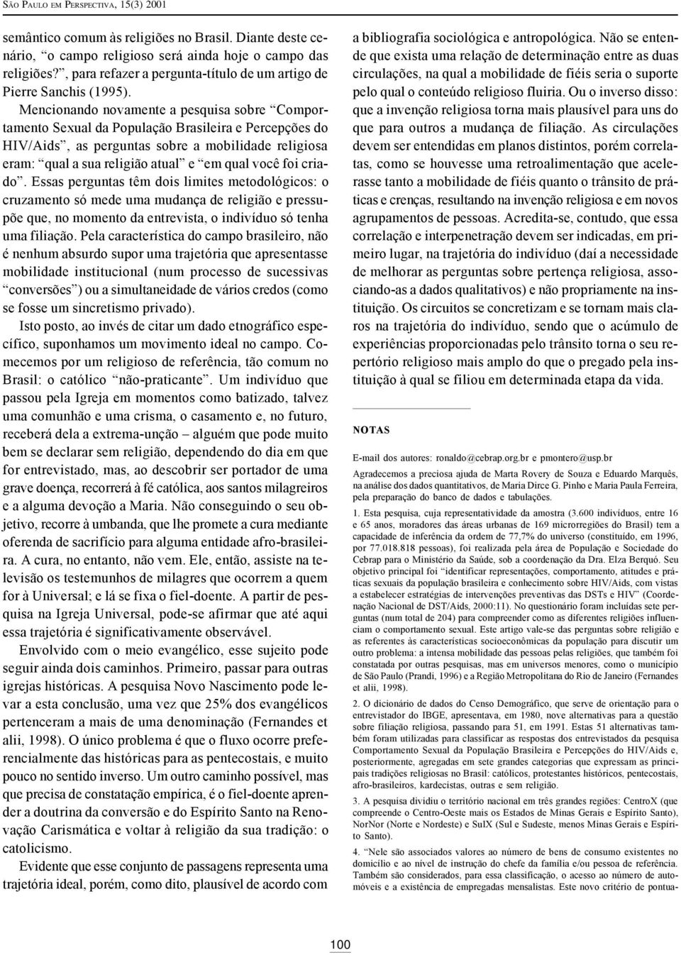 Mencionando novamente a pesquisa sobre Comportamento Sexual da População Brasileira e Percepções do HIV/Aids, as perguntas sobre a mobilidade religiosa eram: qual a sua religião atual e em qual você