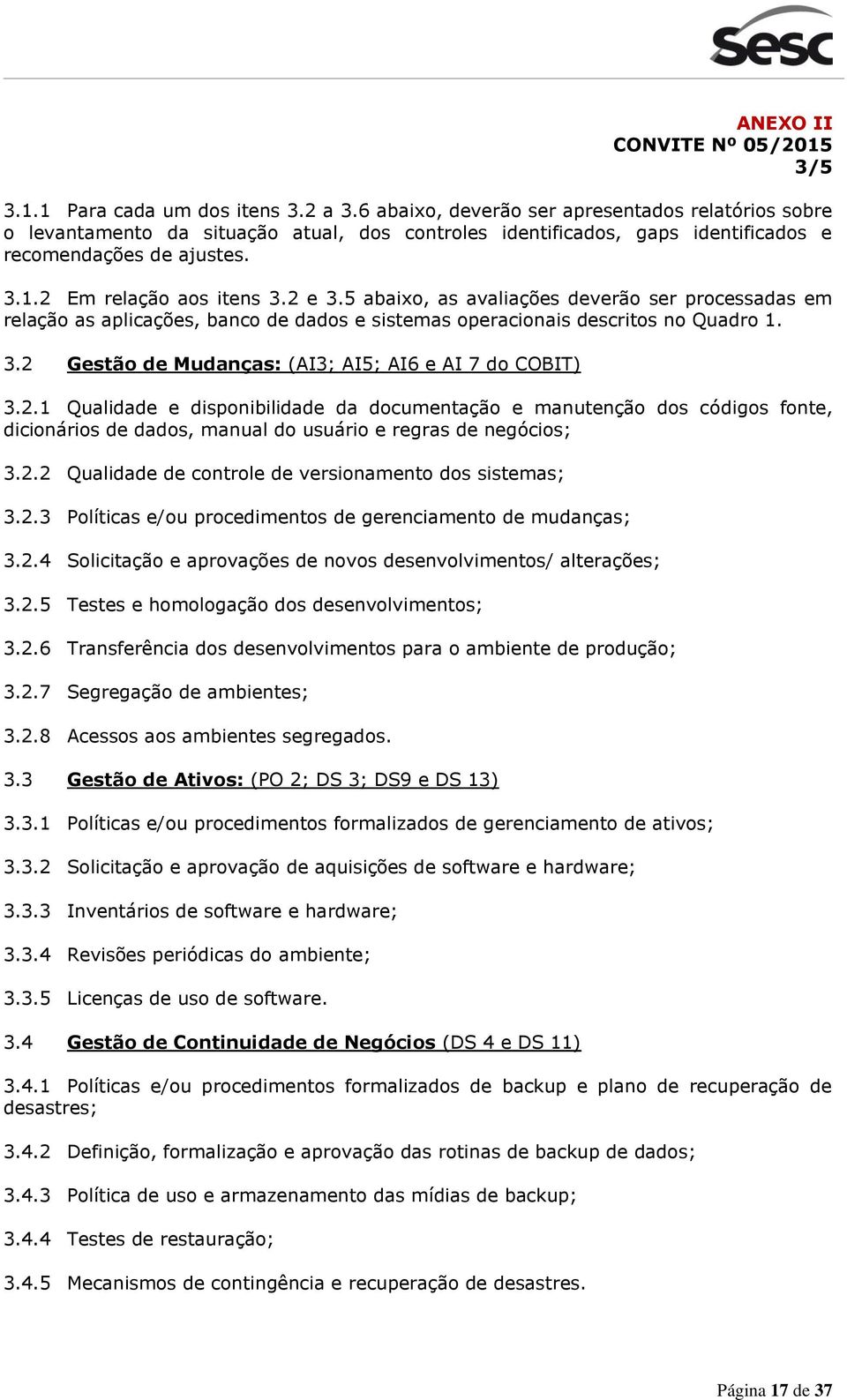 5 abaixo, as avaliações deverão ser processadas em relação as aplicações, banco de dados e sistemas operacionais descritos no Quadro 1. 3.2 