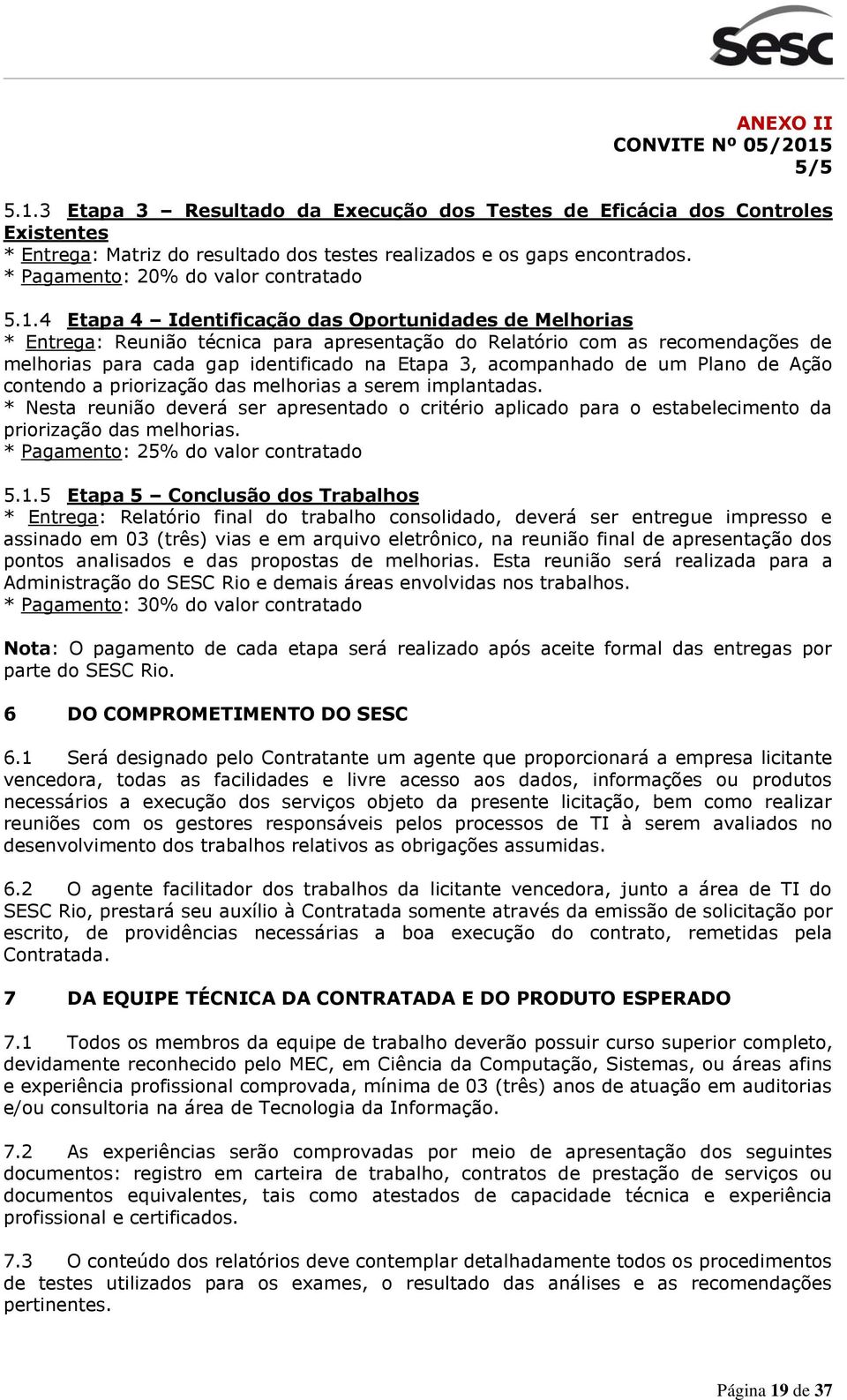 4 Etapa 4 Identificação das Oportunidades de Melhorias * Entrega: Reunião técnica para apresentação do Relatório com as recomendações de melhorias para cada gap identificado na Etapa 3, acompanhado