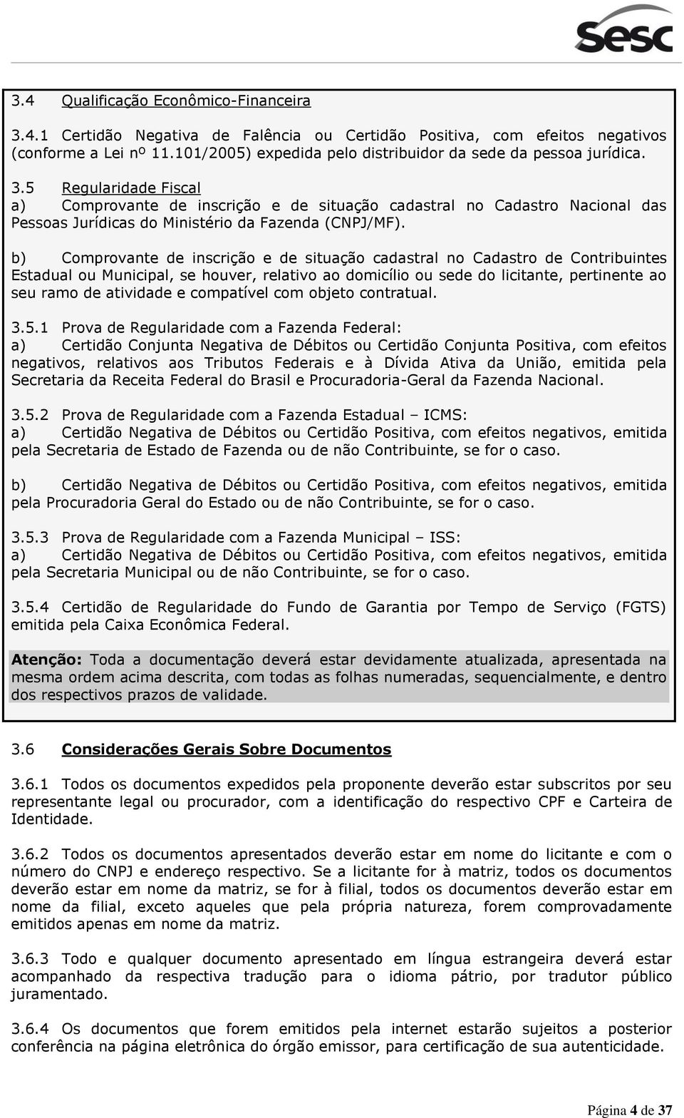 5 Regularidade Fiscal a) Comprovante de inscrição e de situação cadastral no Cadastro Nacional das Pessoas Jurídicas do Ministério da Fazenda (CNPJ/MF).