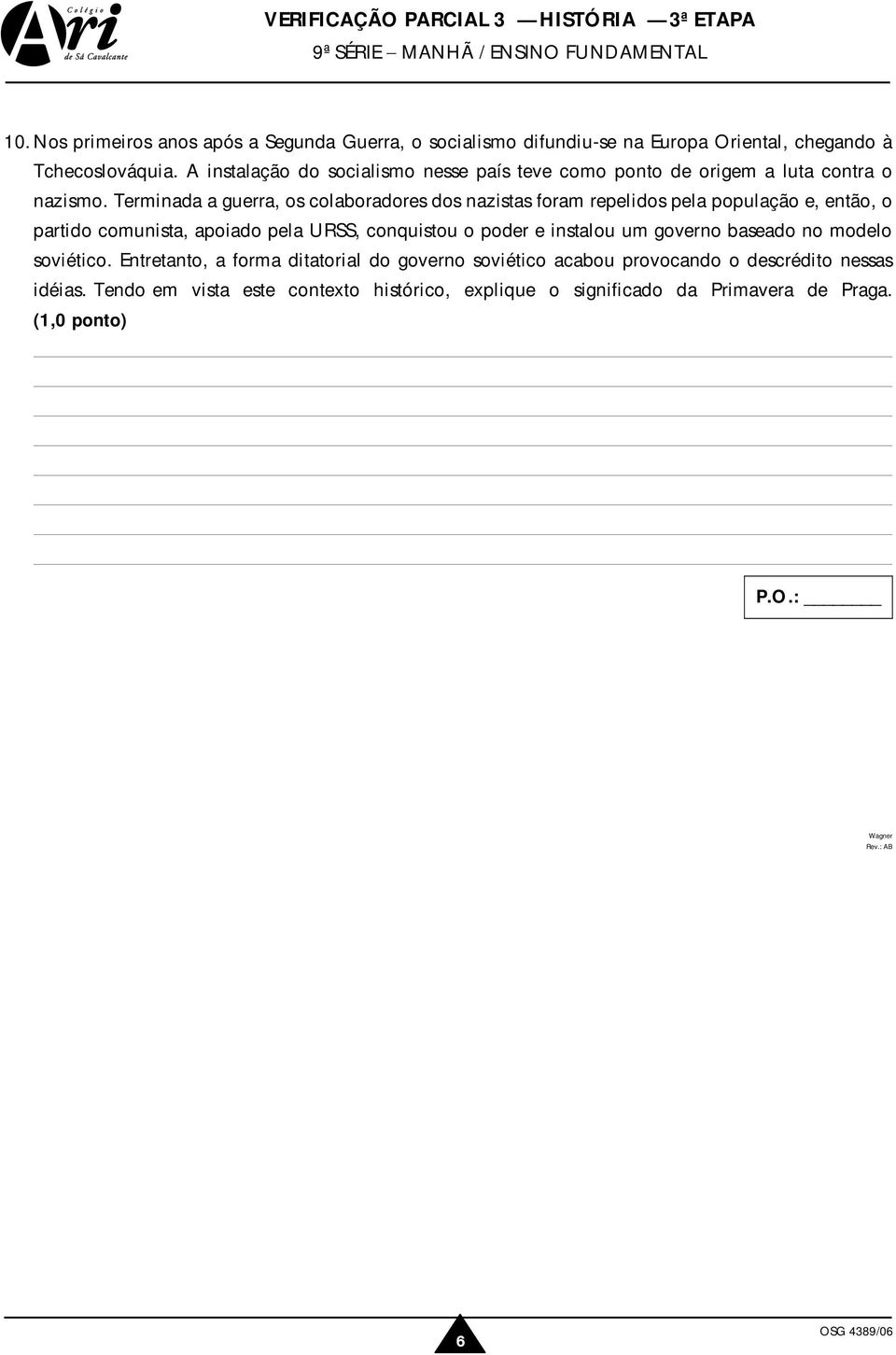 A instalação do socialismo nesse país teve como ponto de origem a luta contra o nazismo.