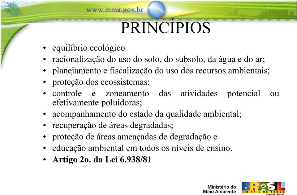 potencial ou efetivamente poluidoras; acompanhamento do estado da qualidade ambiental; recuperação de áreas