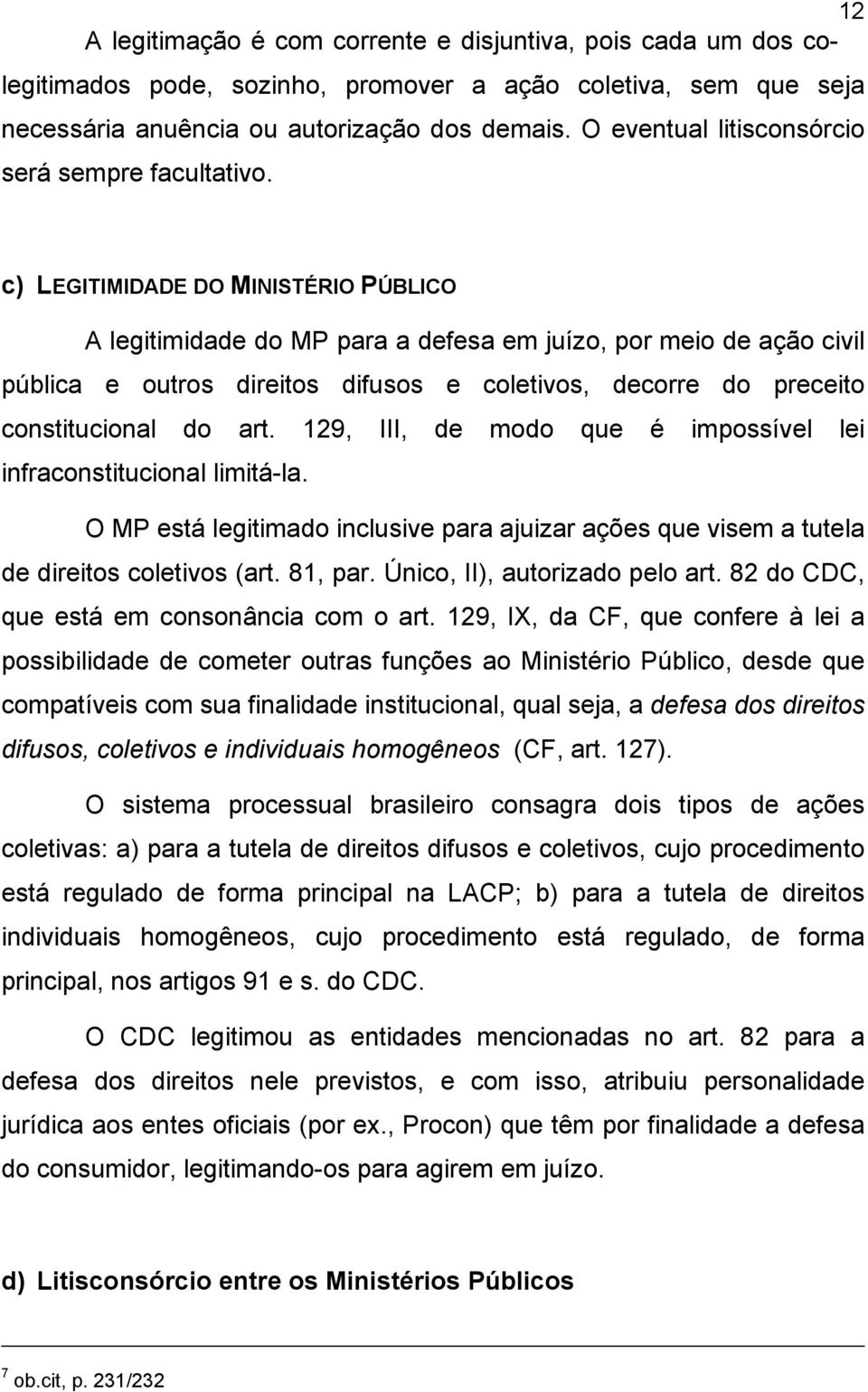 c) LEGITIMIDADE DO MINISTÉRIO PÚBLICO A legitimidade do MP para a defesa em juízo, por meio de ação civil pública e outros direitos difusos e coletivos, decorre do preceito constitucional do art.