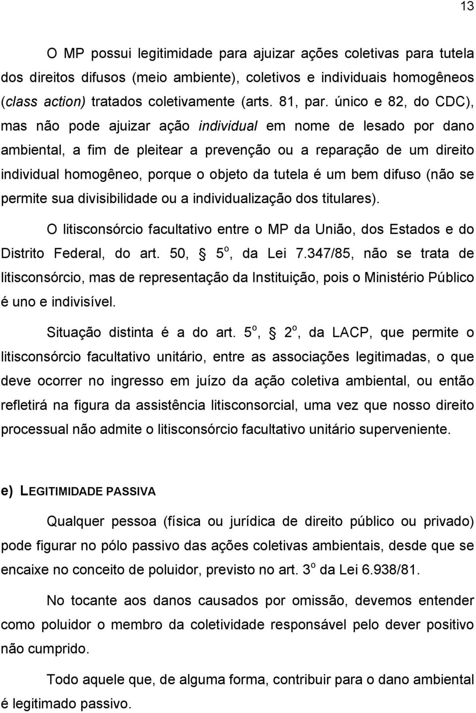 tutela é um bem difuso (não se permite sua divisibilidade ou a individualização dos titulares). O litisconsórcio facultativo entre o MP da União, dos Estados e do Distrito Federal, do art.