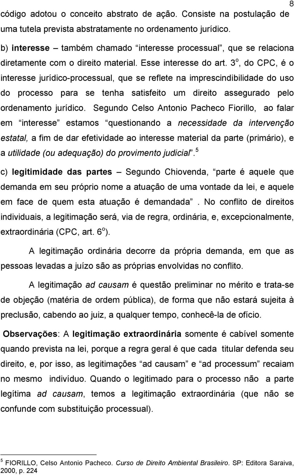 3 o, do CPC, é o interesse jurídico-processual, que se reflete na imprescindibilidade do uso do processo para se tenha satisfeito um direito assegurado pelo ordenamento jurídico.