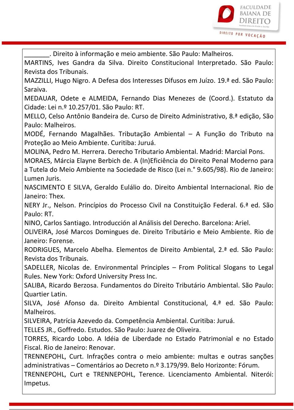 MELLO, Celso Antônio Bandeira de. Curso de Direito Administrativo, 8.ª edição, São Paulo: Malheiros. MODÉ, Fernando Magalhães. Tributação Ambiental A Função do Tributo na Proteção ao Meio Ambiente.