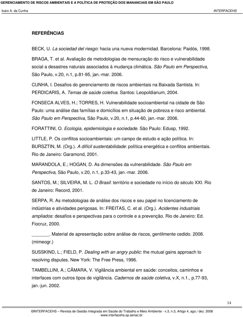 CUNHA, I. Desafios do gerenciamento de riscos ambientais na Baixada Santista. In: PERDICARIS, A. Temas de saúde coletiva. Santos: Leopoldianum, 2004. FONSECA ALVES, H.; TORRES, H.