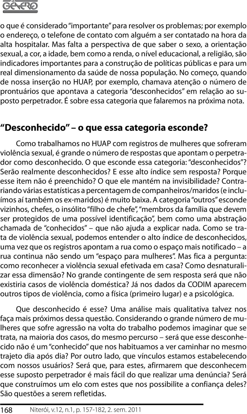 públicas e para um real dimensionamento da saúde de nossa população.