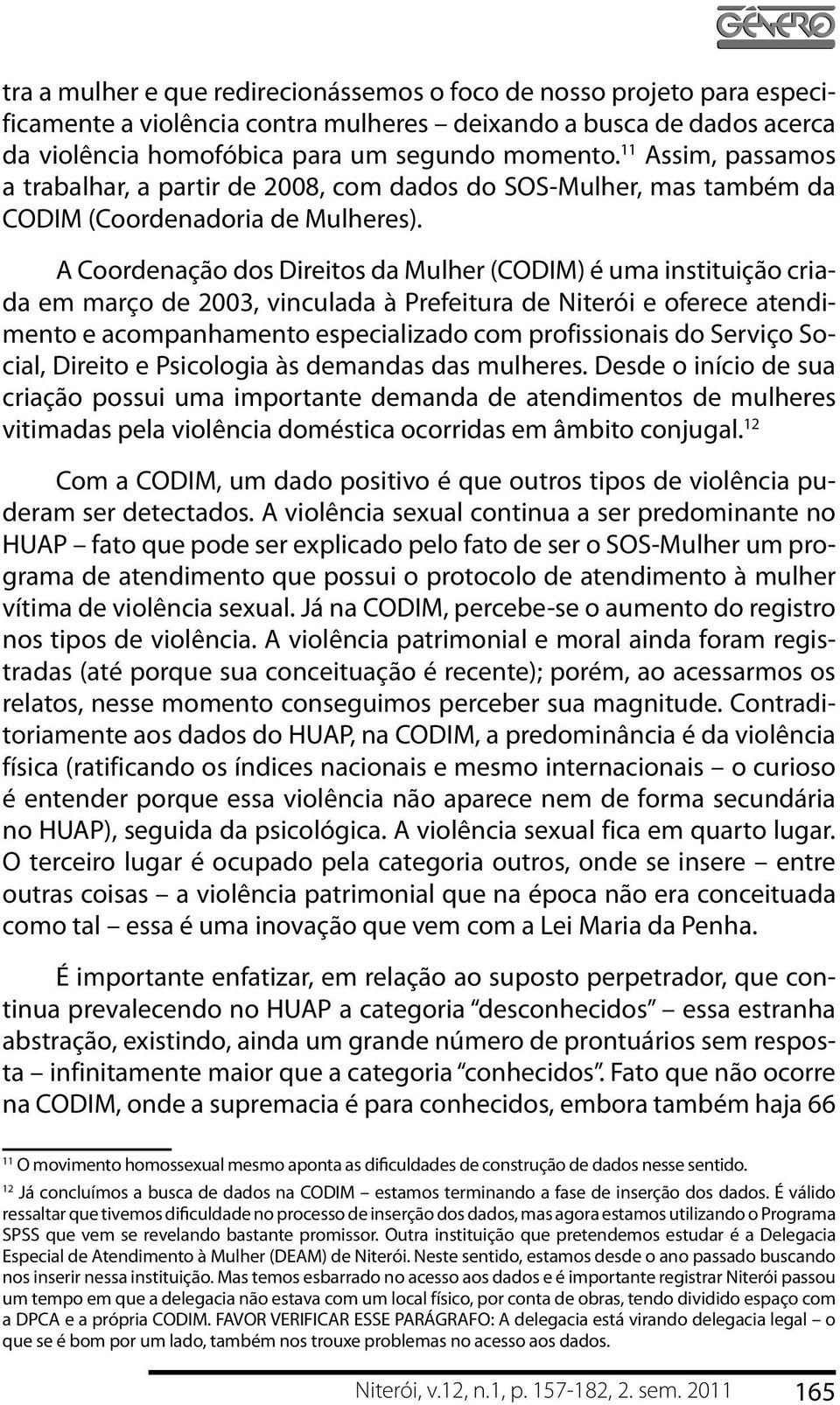 A Coordenação dos Direitos da Mulher (CODIM) é uma instituição criada em março de 2003, vinculada à Prefeitura de Niterói e oferece atendimento e acompanhamento especializado com profissionais do