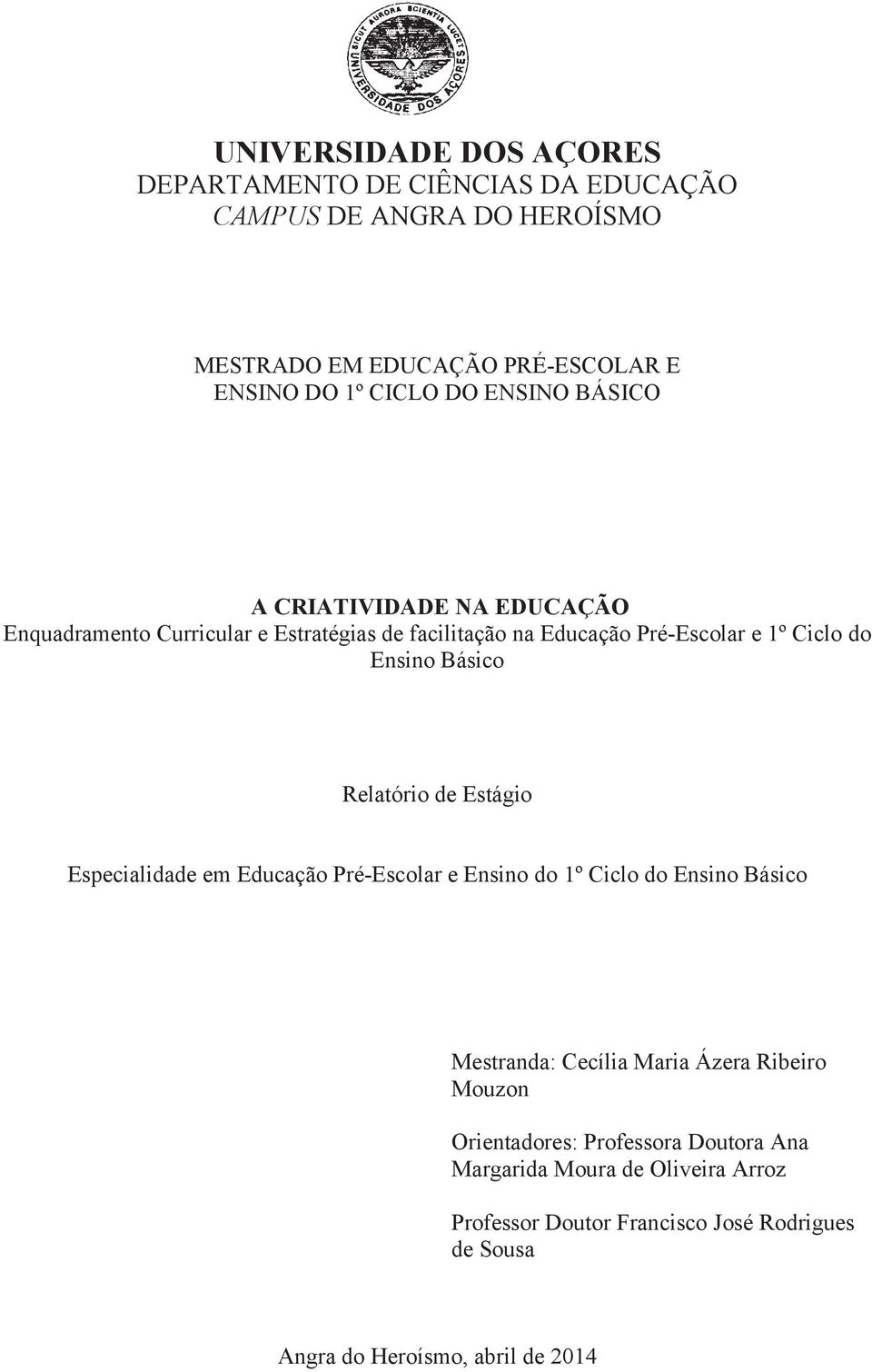 Relatório de Estágio Especialidade em Educação Pré-Escolar e Ensino do 1º Ciclo do Ensino Básico Mestranda: Cecília Maria Ázera Ribeiro Mouzon
