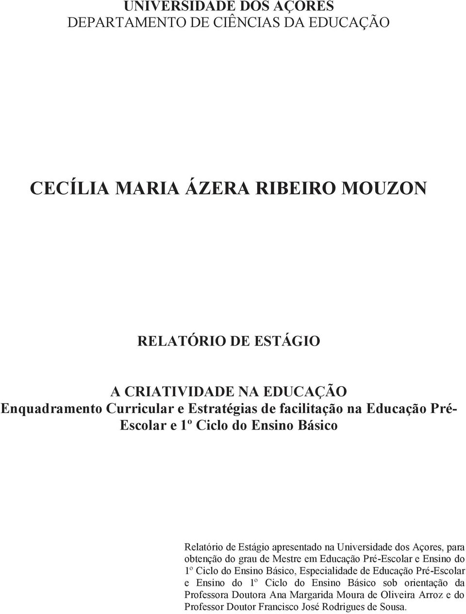 Universidade dos Açores, para obtenção do grau de Mestre em Educação Pré-Escolar e Ensino do 1º Ciclo do Ensino Básico, Especialidade de Educação