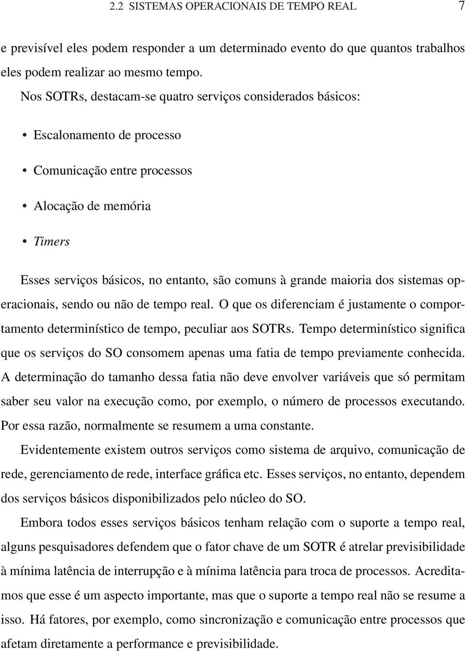 maioria dos sistemas operacionais, sendo ou não de tempo real. O que os diferenciam é justamente o comportamento determinístico de tempo, peculiar aos SOTRs.