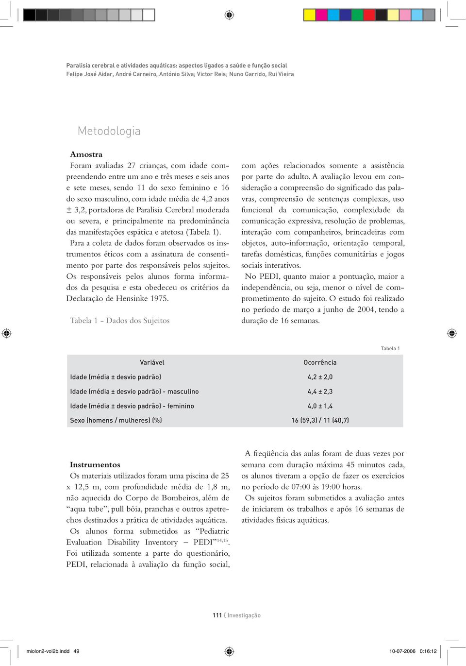 Paralisia Cerebral moderada ou severa, e principalmente na predominância das manifestações espática e atetosa (Tabela 1).