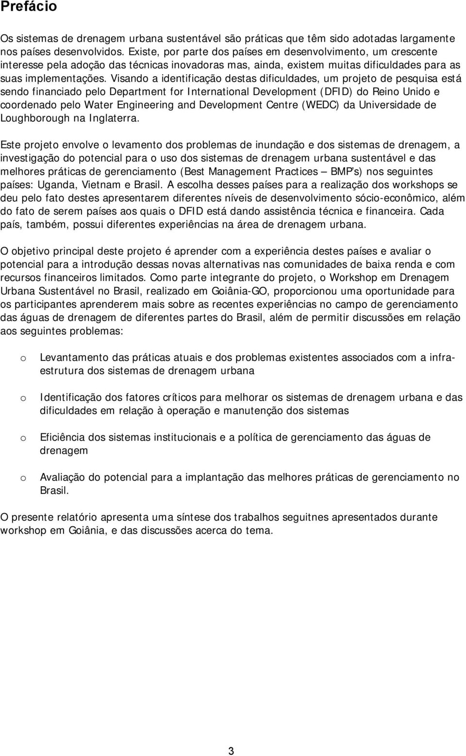 Visando a identificação destas dificuldades, um projeto de pesquisa está sendo financiado pelo Department for International Development (DFID) do Reino Unido e coordenado pelo Water Engineering and