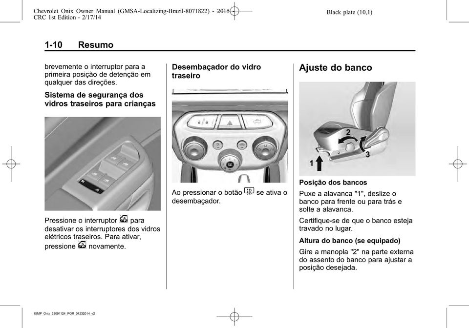 vidros elétricos traseiros. Para ativar, pressione v novamente. Ao pressionar o botão 1 se ativa o desembaçador.