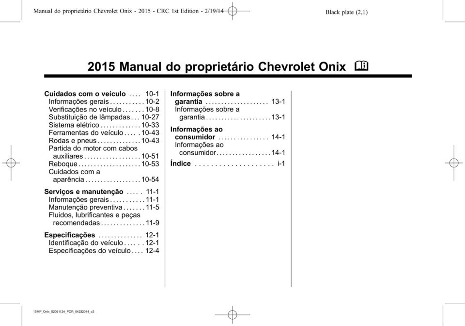 ................. 10-51 Reboque.................... 10-53 Cuidados com a aparência.................10-54 Serviços e manutenção.... 11-1 Informações gerais.......11-1 Manutenção preventiva.