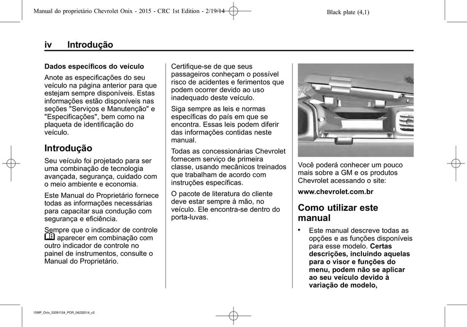 Introdução Seu veículo foi projetado para ser uma combinação de tecnologia avançada, segurança, cuidado com o meio ambiente e economia.