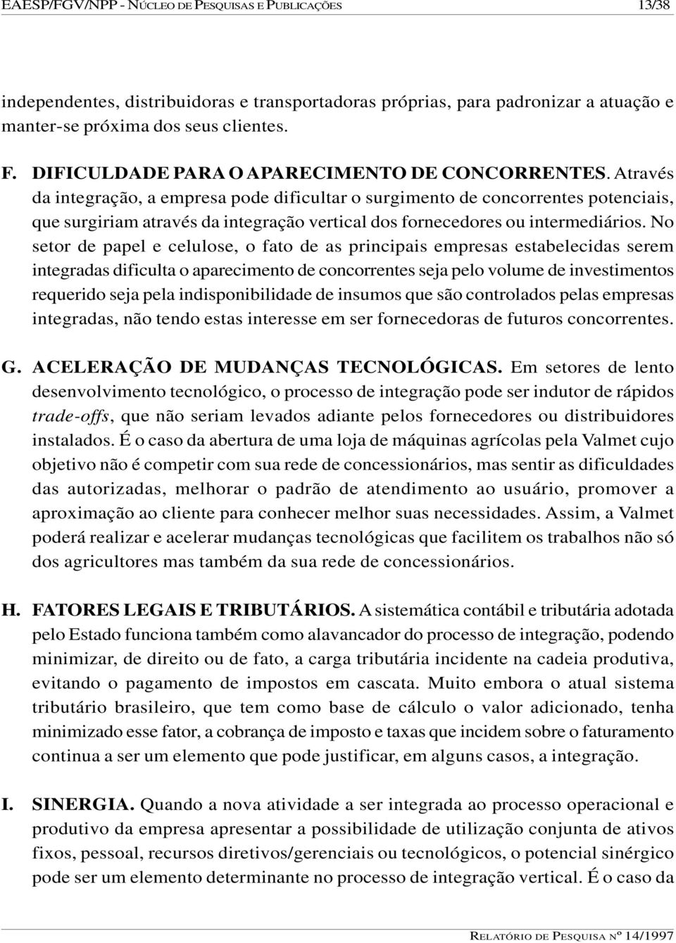 Através da integração, a empresa pode dificultar o surgimento de concorrentes potenciais, que surgiriam através da integração vertical dos fornecedores ou intermediários.