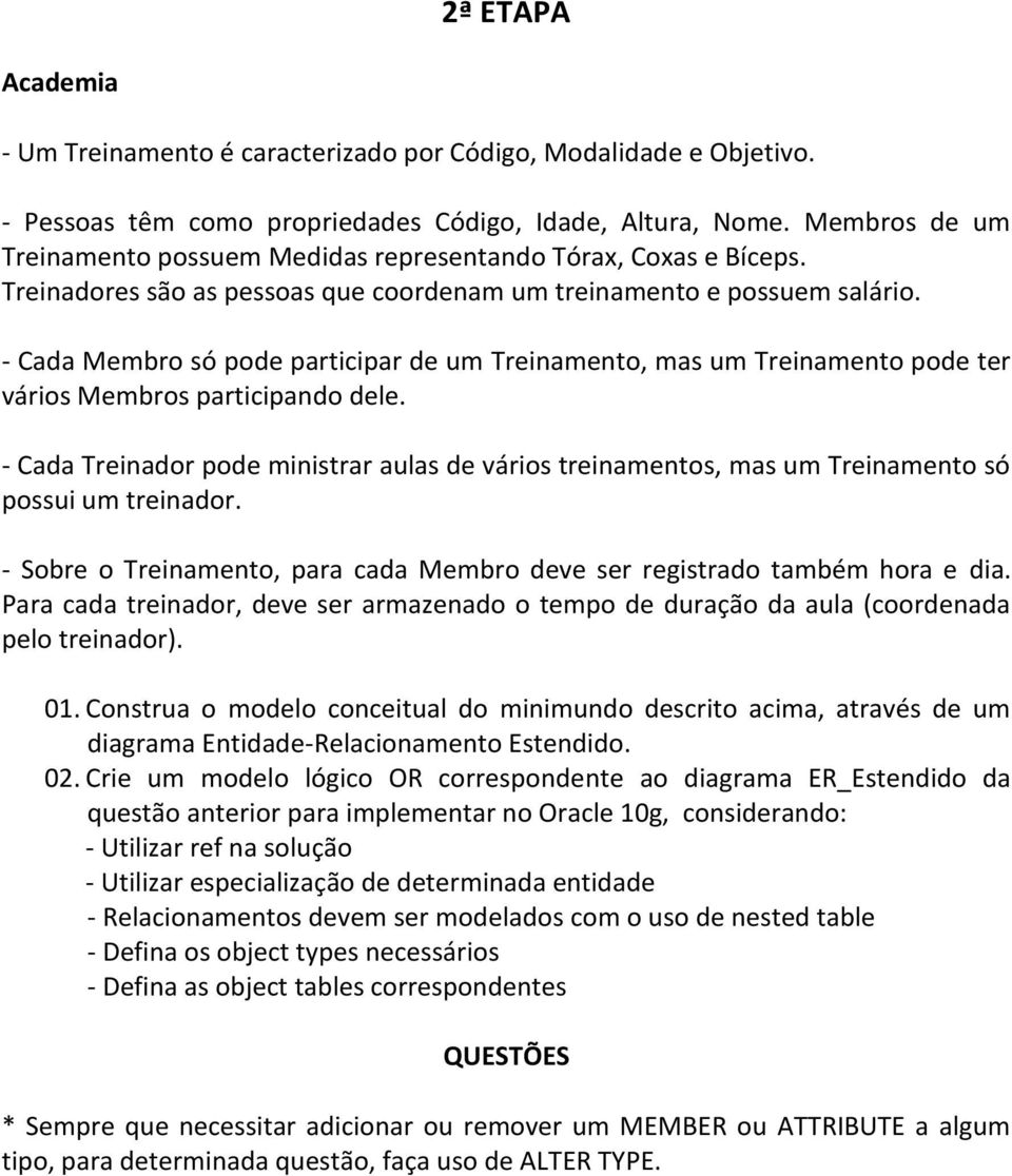 - Cada Membro só pode participar de um Treinamento, mas um Treinamento pode ter vários Membros participando dele.