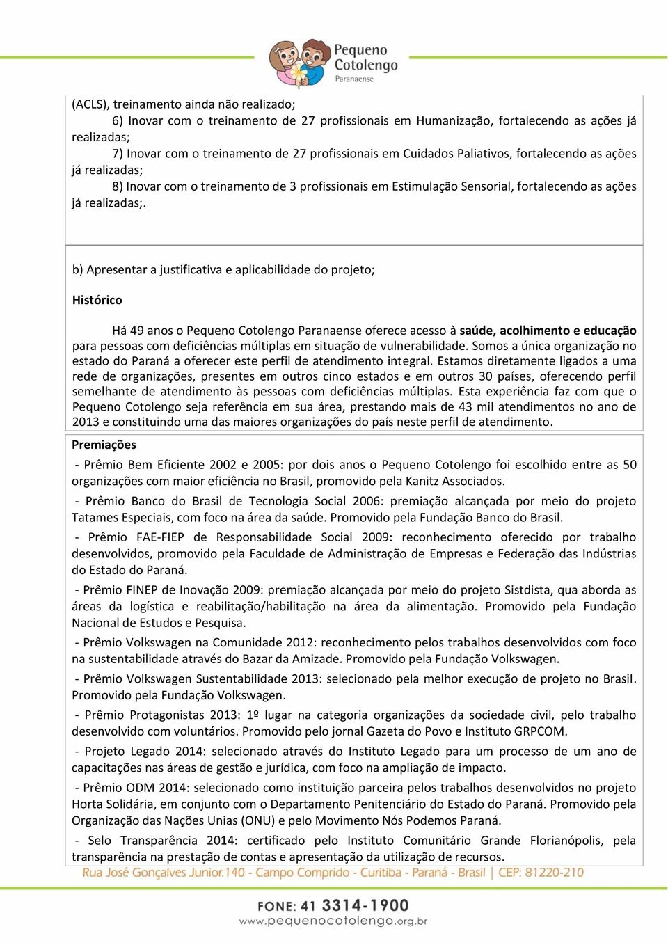 b) Apresentar a justificativa e aplicabilidade do projeto; Histórico Há 49 anos o Pequeno Cotolengo Paranaense oferece acesso à saúde, acolhimento e educação para pessoas com deficiências múltiplas