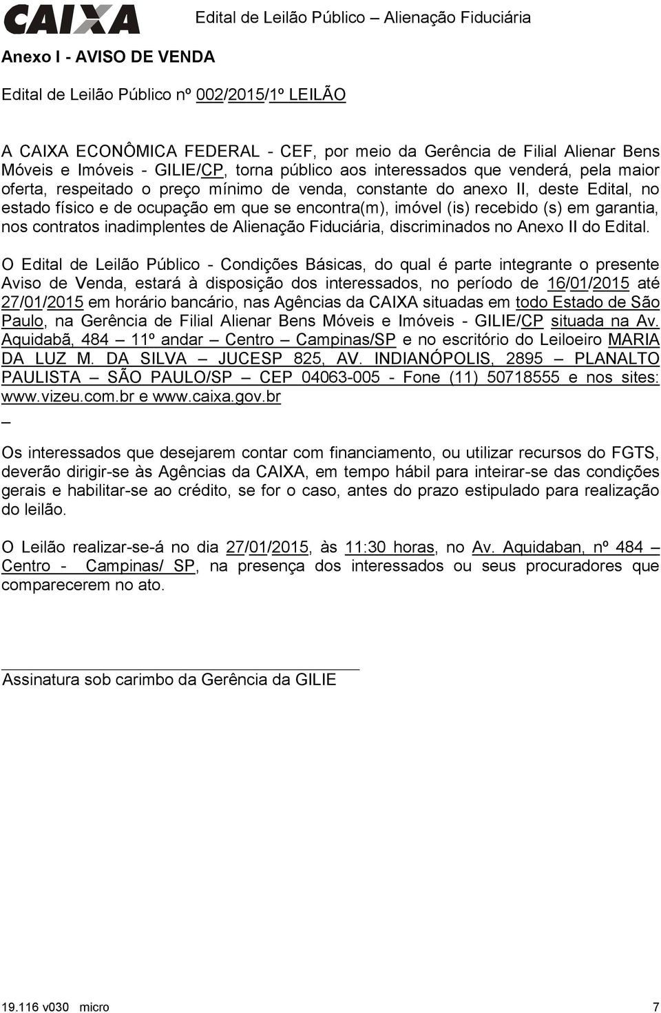 que se encontra(m), imóvel (is) recebido (s) em garantia, nos contratos inadimplentes de Alienação Fiduciária, discriminados no Anexo II do Edital.