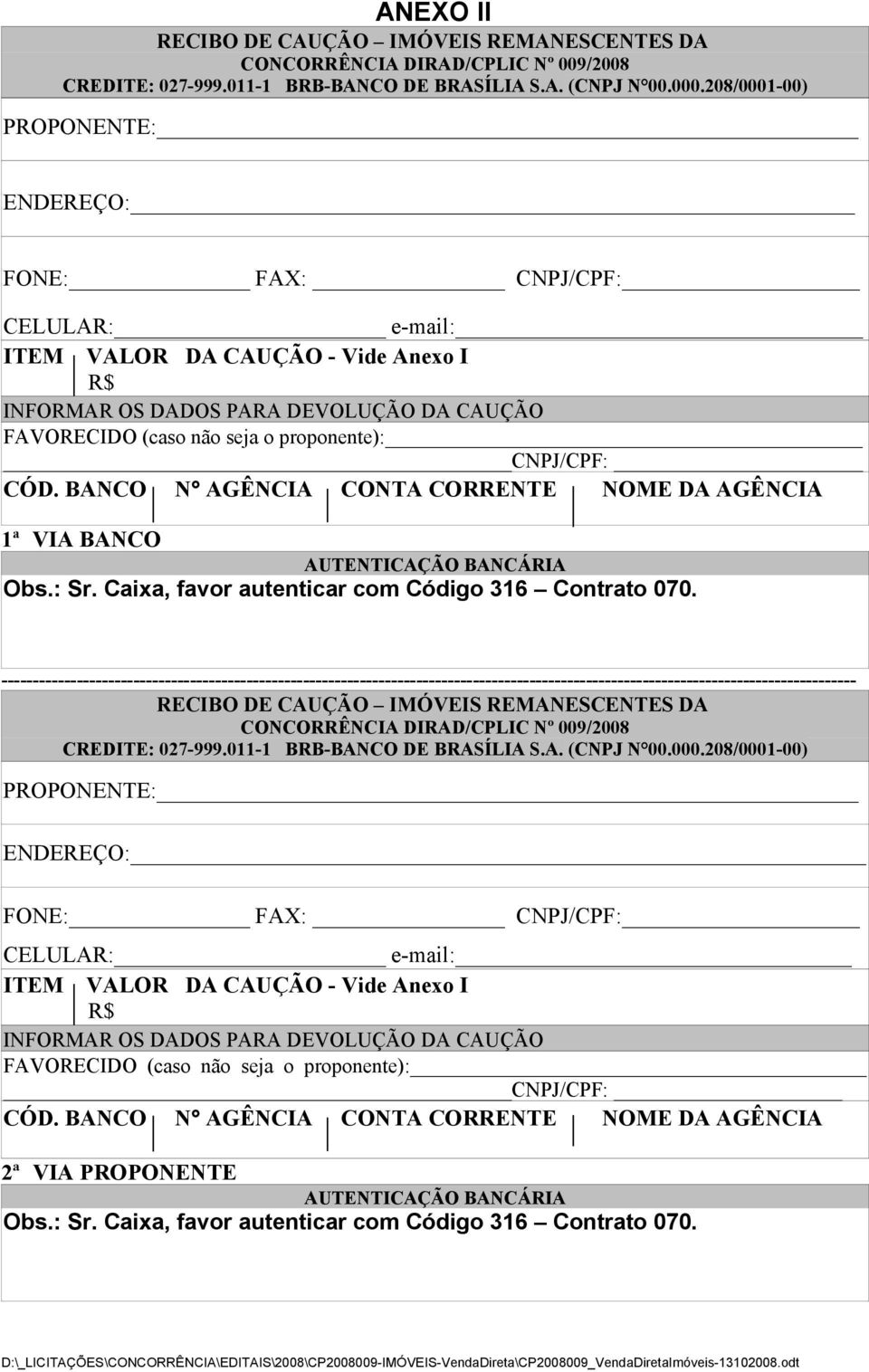 CNPJ/CPF: CÓD. BANCO N AGÊNCIA CONTA CORRENTE NOME DA AGÊNCIA 1 a VIA BANCO AUTENTICAÇÃO BANCÁRIA Obs.: Sr. Caixa, favor autenticar com Código 316 Contrato 070.