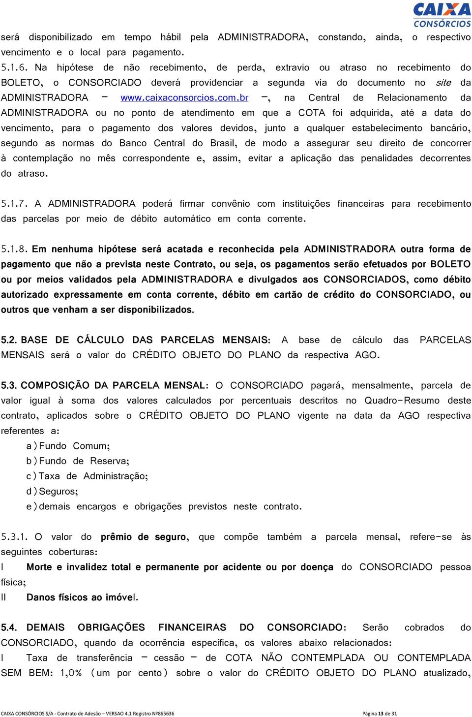 br, na Central de Relacionamento da ADMINISTRADORA ou no ponto de atendimento em que a COTA foi adquirida, até a data do vencimento, para o pagamento dos valores devidos, junto a qualquer