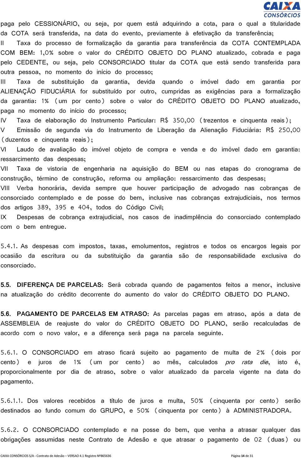 COTA que está sendo transferida para outra pessoa, no momento do início do processo; III Taxa de substituição da garantia, devida quando o imóvel dado em garantia por ALIENAÇÃO FIDUCIÁRIA for