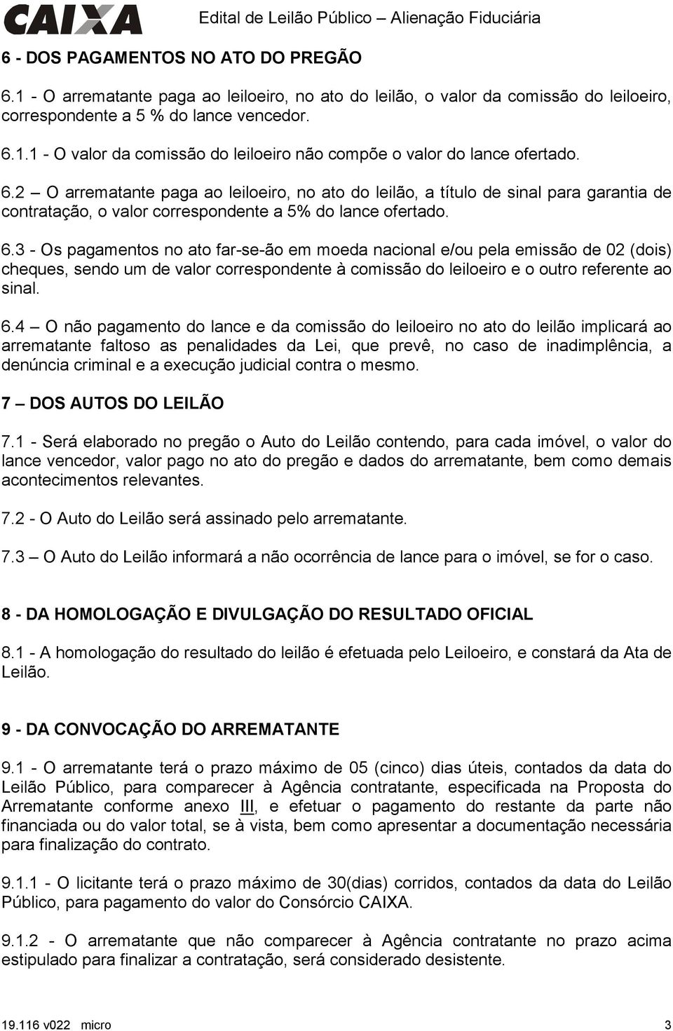 6.2 O arrematante paga ao leiloeiro, no ato do leilão, a título de sinal para garantia de contratação, o valor correspondente a 5% do lance ofertado. 6.