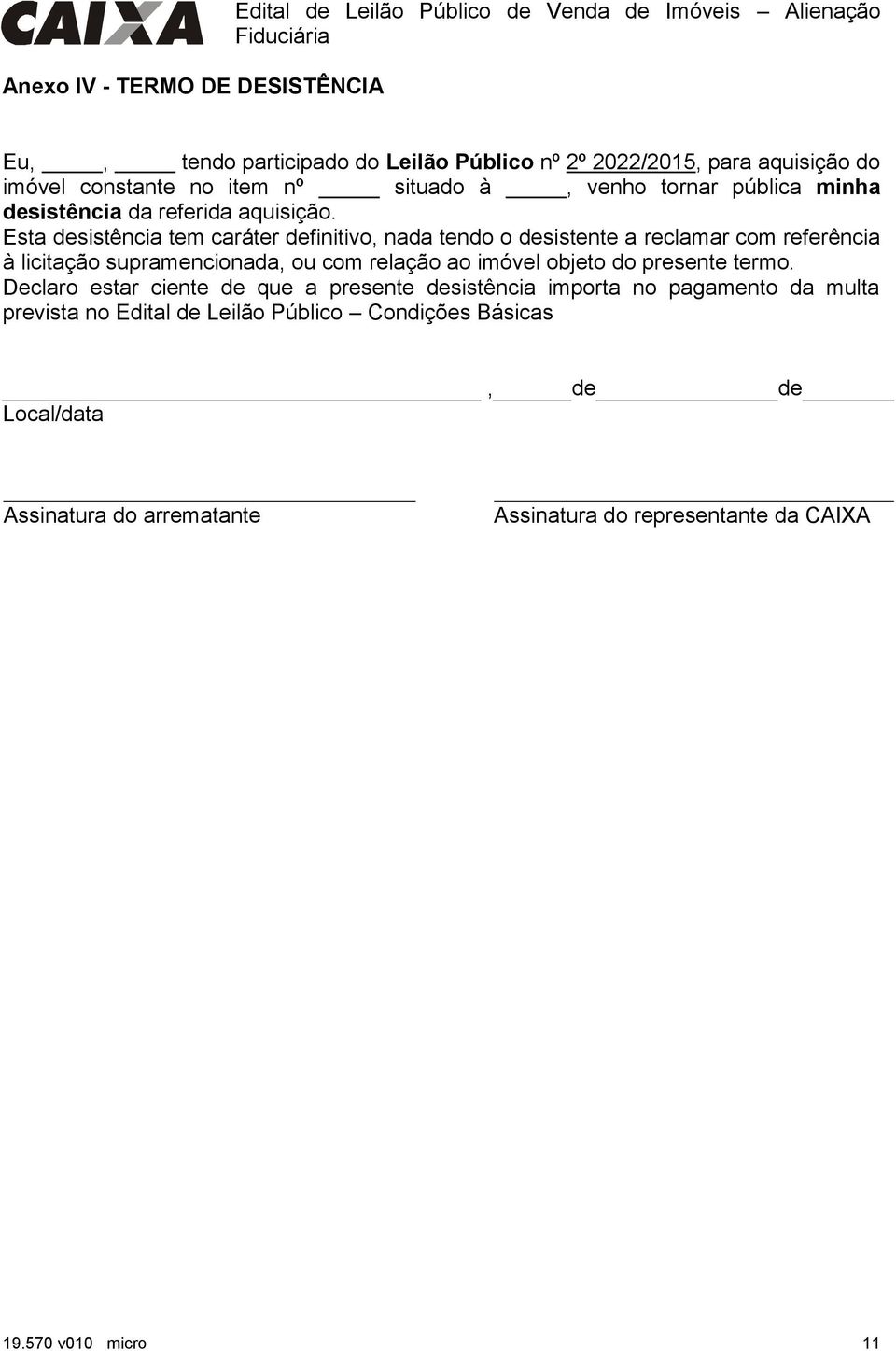 Esta desistência tem caráter definitivo, nada tendo o desistente a reclamar com referência à licitação supramencionada, ou com relação ao imóvel objeto do presente