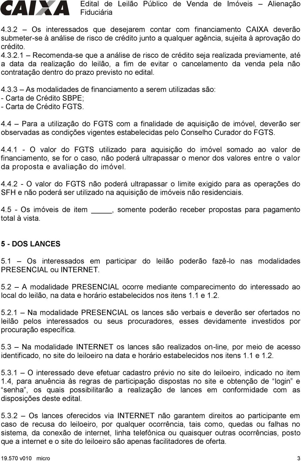 1 Recomenda-se que a análise de risco de crédito seja realizada previamente, até a data da realização do leilão, a fim de evitar o cancelamento da venda pela não contratação dentro do prazo previsto