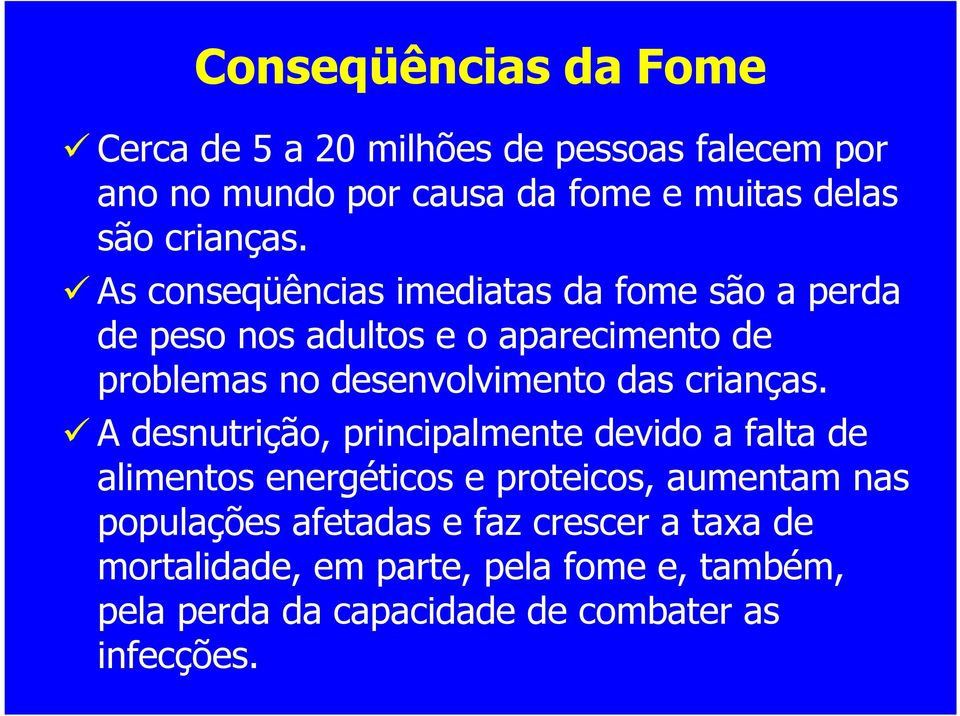 As conseqüências imediatas da fome são a perda de peso nos adultos e o aparecimento de problemas no desenvolvimento das  A