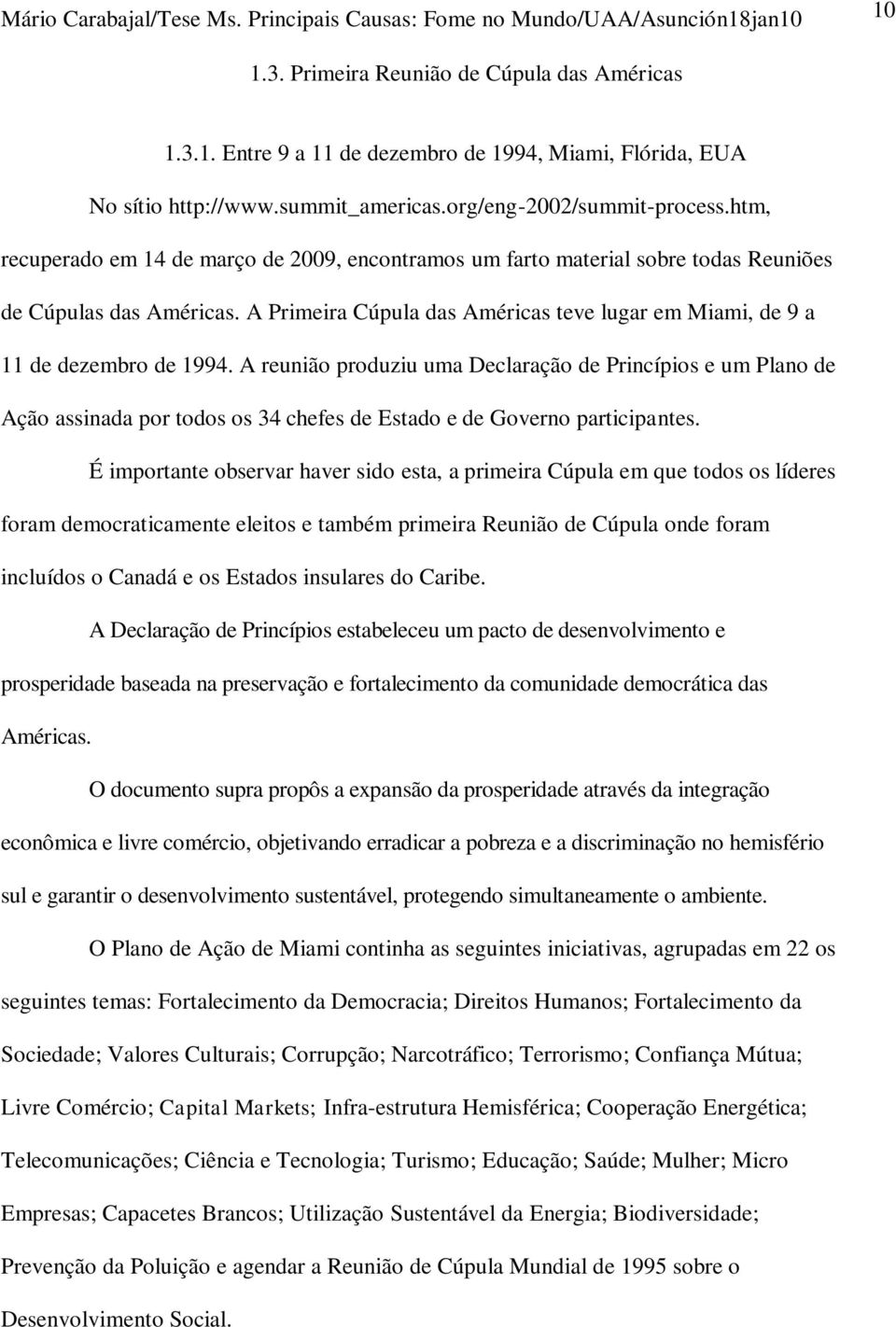 A reunião produziu uma Declaração de Princípios e um Plano de Ação assinada por todos os 34 chefes de Estado e de Governo participantes.