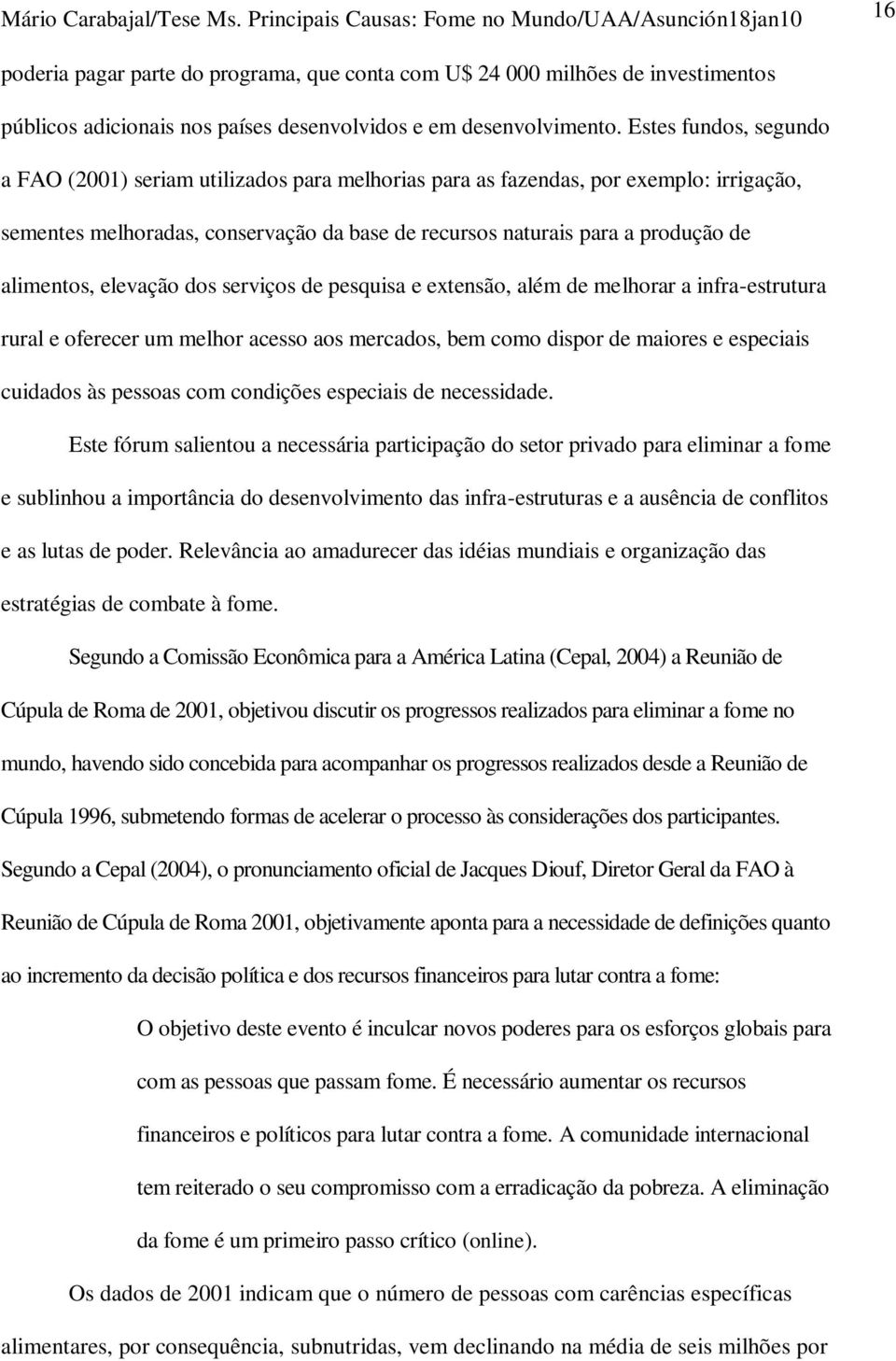 alimentos, elevação dos serviços de pesquisa e extensão, além de melhorar a infra-estrutura rural e oferecer um melhor acesso aos mercados, bem como dispor de maiores e especiais cuidados às pessoas