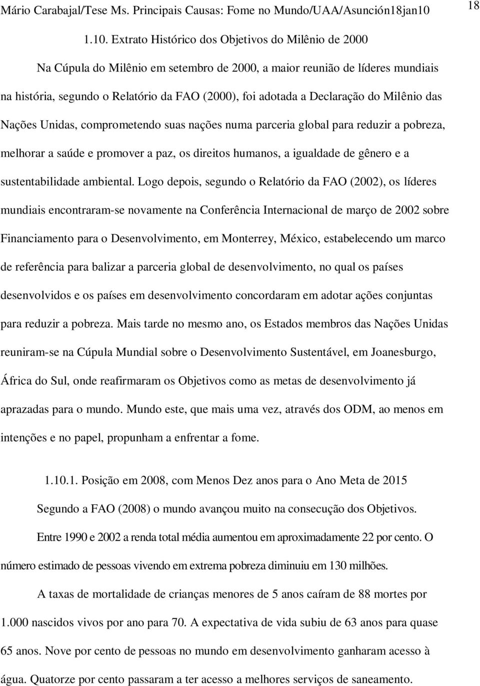 Declaração do Milênio das Nações Unidas, comprometendo suas nações numa parceria global para reduzir a pobreza, melhorar a saúde e promover a paz, os direitos humanos, a igualdade de gênero e a