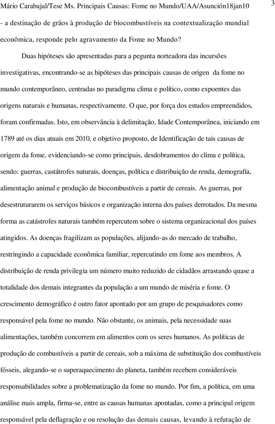 paradigma clima e político, como expoentes das origens naturais e humanas, respectivamente. O que, por força dos estudos empreendidos, foram confirmadas.