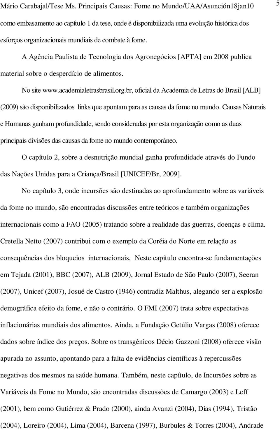 br, oficial da Academia de Letras do Brasil [ALB] (2009) são disponibilizados links que apontam para as causas da fome no mundo.