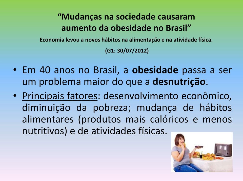(G1: 30/07/2012) Em 40 anos no Brasil, a obesidade passa a ser um problema maior do que a